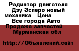 Радиатор двигателя Дэу Эсперо новый механика › Цена ­ 2 300 - Все города Авто » Продажа запчастей   . Мурманская обл.